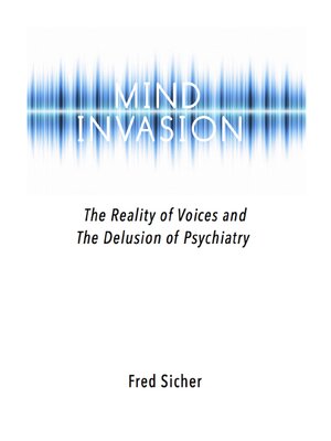 cover image of Mind Invasion: the Reality of Voices and the Delusion of Psychiatry